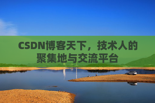 CSDN博客天下,技术人的聚集地与交流平台